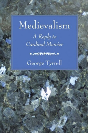 Medievalism: A Reply to Cardinal Mercier by George Tyrrell 9781597529785