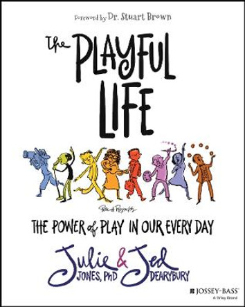 The Playful Life: The Power of Play in Our Every D ay by JP Jones