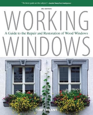 Working Windows: A Guide To The Repair And Restoration Of Wood Windows by Terry Meany 9781599213118