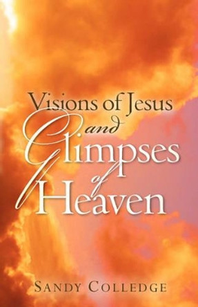 Visions of Jesus and Glimpses of Heaven by Sandy Colledge 9781602665316