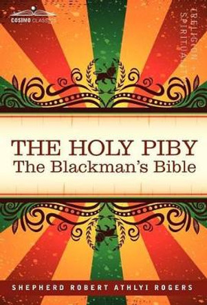 The Holy Piby: The Blackman's Bible by Shepherd Robert Athlyi Rogers 9781605200538