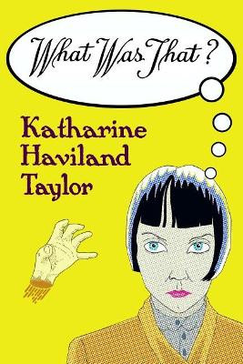 What Was That? by Katharine Haviland Taylor 9781605439228