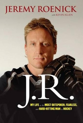 J.R.: My Life as the Most Outspoken, Fearless, and Hard-Hitting Man in Hockey by Jeremy Roenick 9781600789236