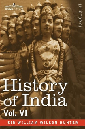 History of India, in Nine Volumes: Vol. VI - From the First European Settlements to the Founding of the English East India Company by William Wilson Hunter 9781605205007