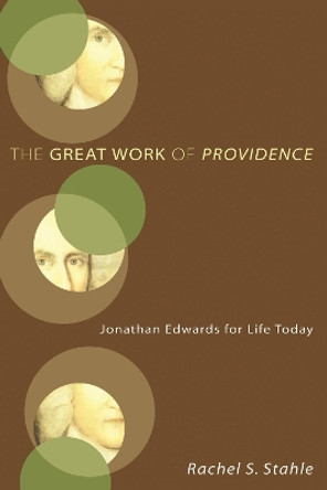 The Great Work of Providence: Jonathan Edwards for Life Today by Rachel S Stahle 9781606084823