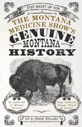 The Montana Medicine Show's Genuine Montana History by B Derek Strahn 9781606390757