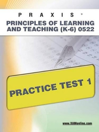 Praxis Principles of Learning and Teaching (K-6) 0522 Practice Test 1 by Sharon A Wynne 9781607871293