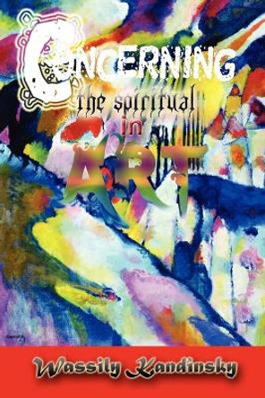 Concerning the Spiritual in Art by Wassily Kandinsky 9781609420017