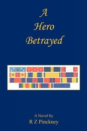 A Hero Betrayed by R Z Pinckney 9781608623006