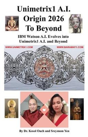 Unimetrix1 A.I. Origin 2026 to Beyond by Kosol Ouch 9781608628087