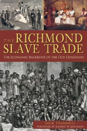 The Richmond Slave Trade: The Economic Backbone of the Old Dominion by Jack Trammell 9781609494131