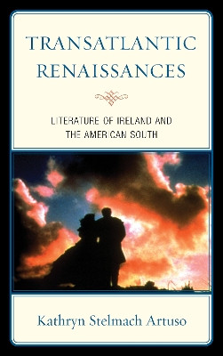 Transatlantic Renaissances: Literature of Ireland and the American South by Kathryn Stelmach Artuso 9781611494341
