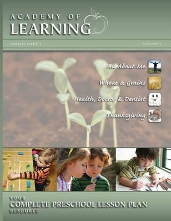 ACADEMY OF LEARNING Your Complete Preschool Lesson Plan Resource - Volume 3 by Sharlit Elliott 9781614330899