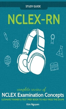 NCLEX-RN] ]Study] ] Guide!] ]Complete] ] Review] ]of] ]NCLEX] ] Examination] ] Concepts] ] Ultimate] ]Trainer] ]&] ]Test] ] Prep] ]Book] ]To] ]Help] ]Pass] ] The] ]Test!] ] by Kim Nguyen 9781617045189