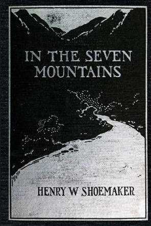 In the Seven Mountains: Legends collected in Central Pennsylvania by Henry W Shoemaker 9781620069691