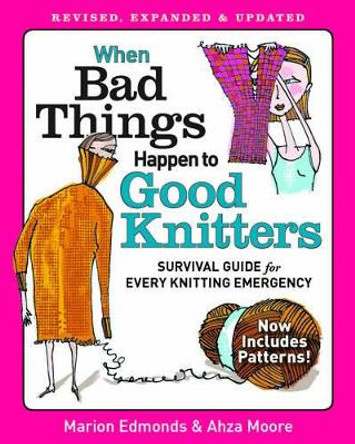 When Bad Things Happen to Good Knitters: Revised, Expanded, and Updated Survival Guide for Every Knitting Emergency by Marion Edmonds 9781621130079