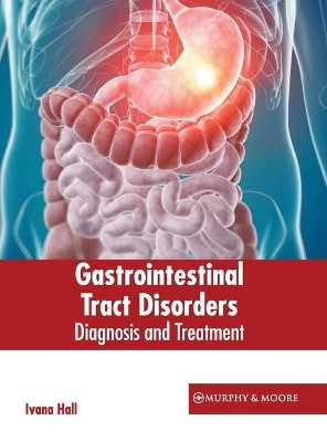 Gastrointestinal Tract Disorders: Diagnosis and Treatment by Ivana Hall 9781639872534