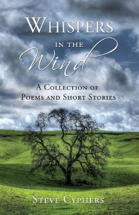 Whispers in the Wind: A Collection of Poems and Short Stories by Steve Cyphers 9781626524347