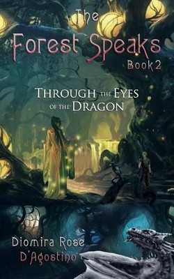 The Forest Speaks: Book 2: Through the Eyes of the Dragon by Diomira Rose D'Agostino 9781627471985