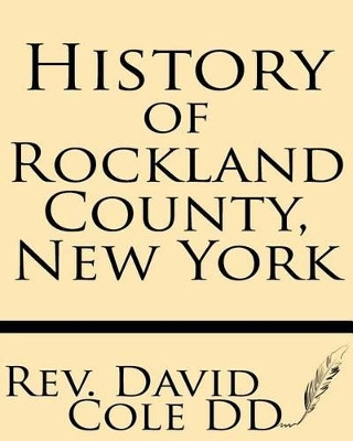 History of Rockland County, New York by Rev David Cole DD 9781628450132