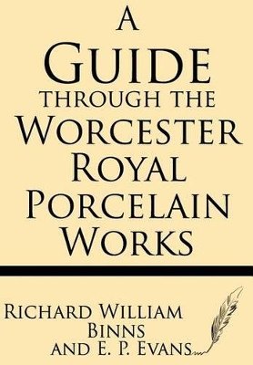A Guide Through the Worcester Royal Porcelain Works by Richard William Binns 9781628450514