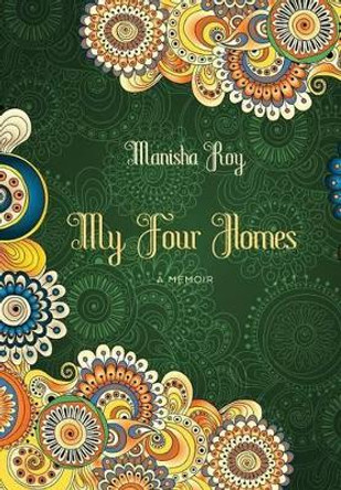 My Four Homes: A Memoir by Manisha Roy 9781630512132