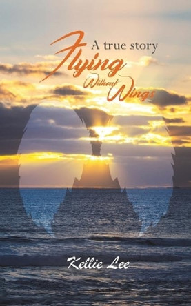 Flying Without Wings by Kellie Lee 9781641829656