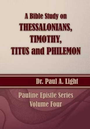 A Bible Study on Thessalonians, Timothy, Titus and Philemon by Paul a Light 9781630730307