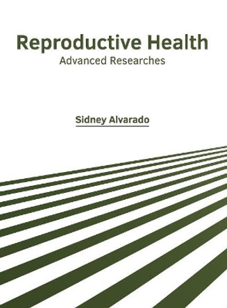Reproductive Health: Advanced Researches by Sidney Alvarado 9781632428042