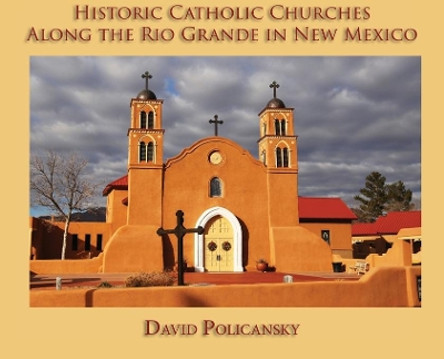 Historic Catholic Churches Along the Rio Grande in New Mexico (Hardcover) by David Policansky 9781632933683