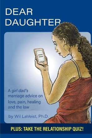 Dear Daughter: A Dad's Marriage Advice on Love, Pain, Healing and the Law by Wil Laveist 9781633934610