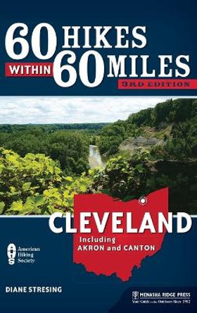 60 Hikes Within 60 Miles: Cleveland: Including Akron and Canton by Diane Stresing 9781634041621