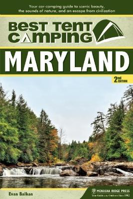 Best Tent Camping: Maryland: Your Car-Camping Guide to Scenic Beauty, the Sounds of Nature, and an Escape from Civilization by Evan L. Balkan 9781634041881