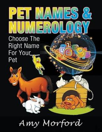 Pet Names & Numerology: Choose the Right Name for Your Pet by Amy Morford 9781634288446