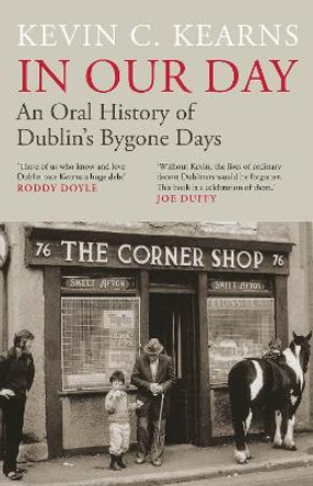 In Our Day: An Oral History of Dublin's Bygone Days by Kevin C. Kearns