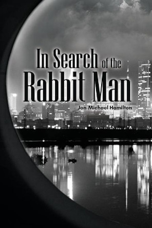 In Search of the Rabbit Man by Jon-Michael Hamilton 9781636492469