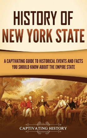 History of New York State: A Captivating Guide to Historical Events and Facts You Should Know About the Empire State by Captivating History 9781637169421