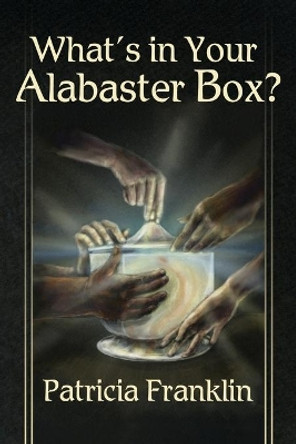 What's in Your Alabaster Box? by Patricia Franklin 9781637643259
