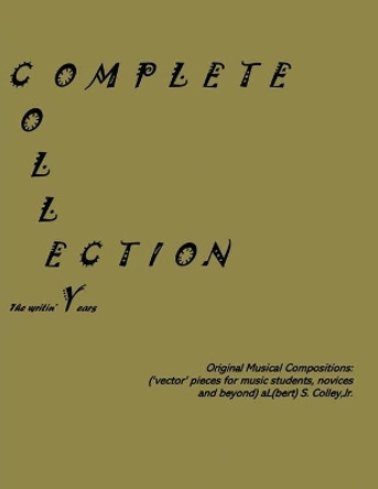 Jeezmate Colle[y[c]]tion: Original Musical Compositions: Original Musical Compositions: Original Musical Compositions by Albert S Colley, Jr 9781638484387