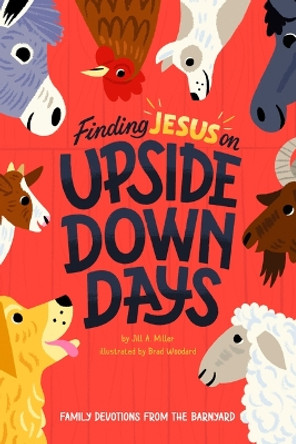 Finding Jesus on Upside Down Days: Family Devotions from the Barnyard by Jill Miller 9781645072614