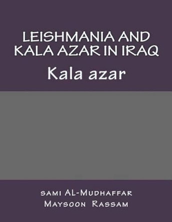 Leishmania and Kala azar in Iraq: Kala azar by Maysoon B Rassam 9781514728178