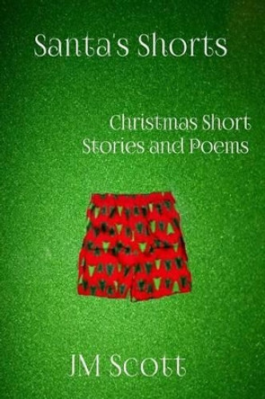 Santa's Shorts: Christmas Short Stories and Poems by Jm Scott 9781502718617