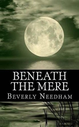 Beneath the Mere by Beverly Needham 9781500703943