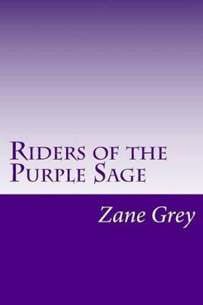 Riders of the Purple Sage: (Zane Grey Classics Collection) by Zane Grey 9781500935603