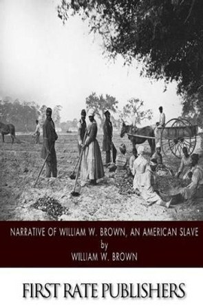 Narrative of William W. Brown, an American Slave by William W Brown 9781502360311