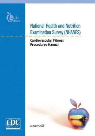National Health and Nutrition Examination Survey (NHANES): Cardiovascular Fitness Procedures Manual by Centers for Disease Cont And Prevention 9781499256086