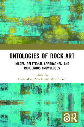 Ontologies of Rock Art: Images, Relational Approaches, and Indigenous Knowledges by Oscar Moro Abadia