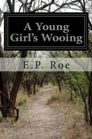 A Young Girl's Wooing by E P Roe 9781502529381