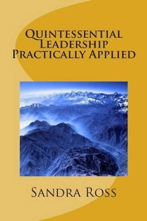 Quintessential Leadership Practically Applied by Sandra Ross 9781502544469