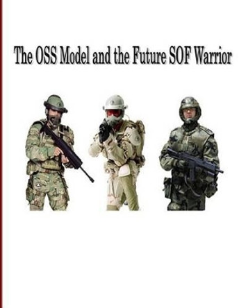 The OSS Model And The Future SOF Warrior by Joint Special Operation University 9781502578426